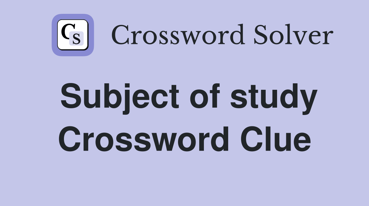 Subject of study Crossword Clue