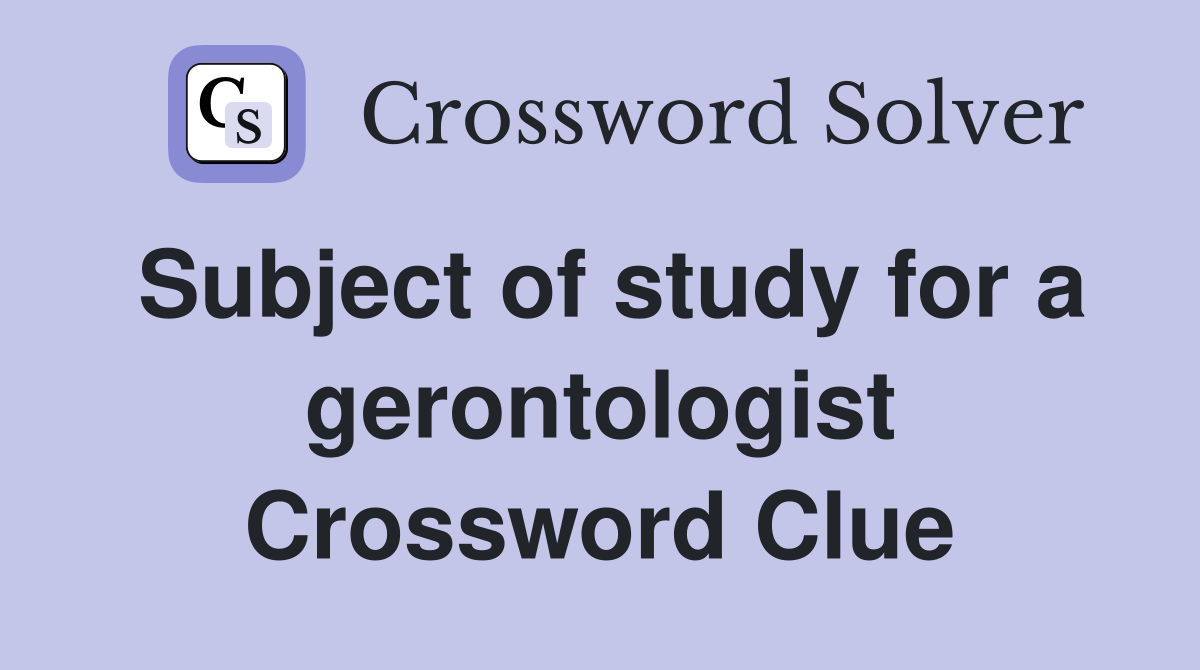 Subject of study for a gerontologist Crossword Clue