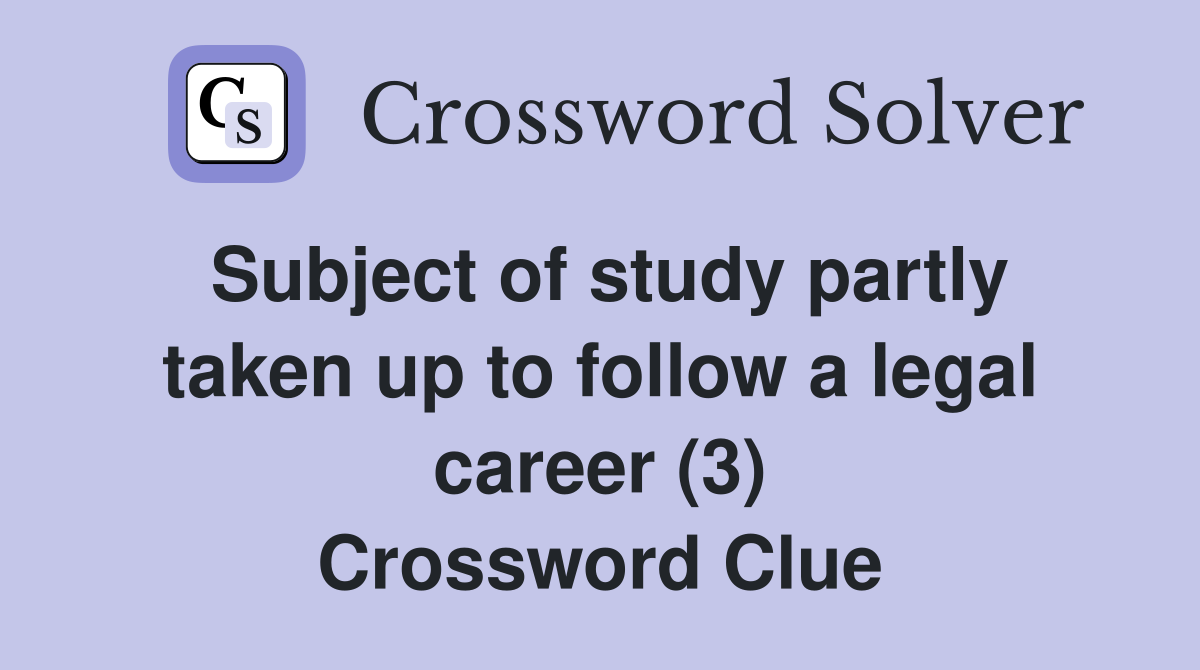 Subject of study partly taken up to follow a legal career (3) Crossword Clue