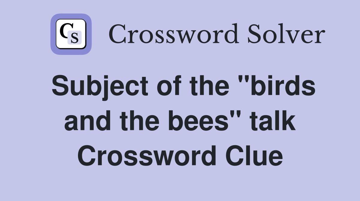 Subject of the "birds and the bees" talk Crossword Clue