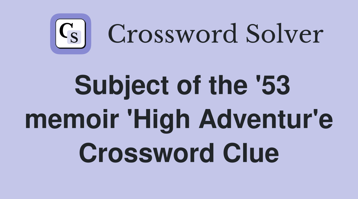 Subject of the '53 memoir 'High Adventur'e Crossword Clue