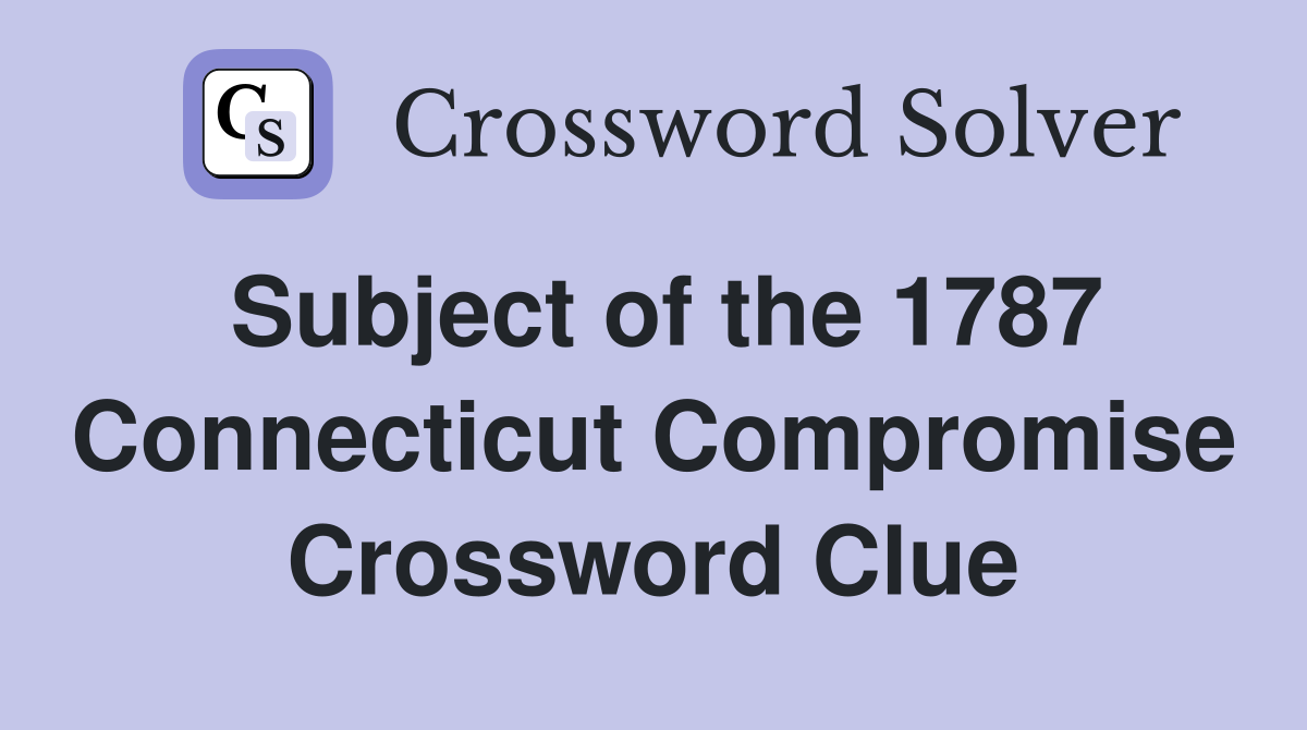 Subject of the 1787 Connecticut Compromise Crossword Clue