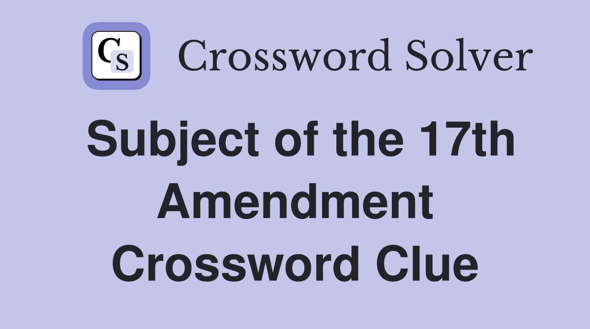 Subject of the 17th Amendment Crossword Clue