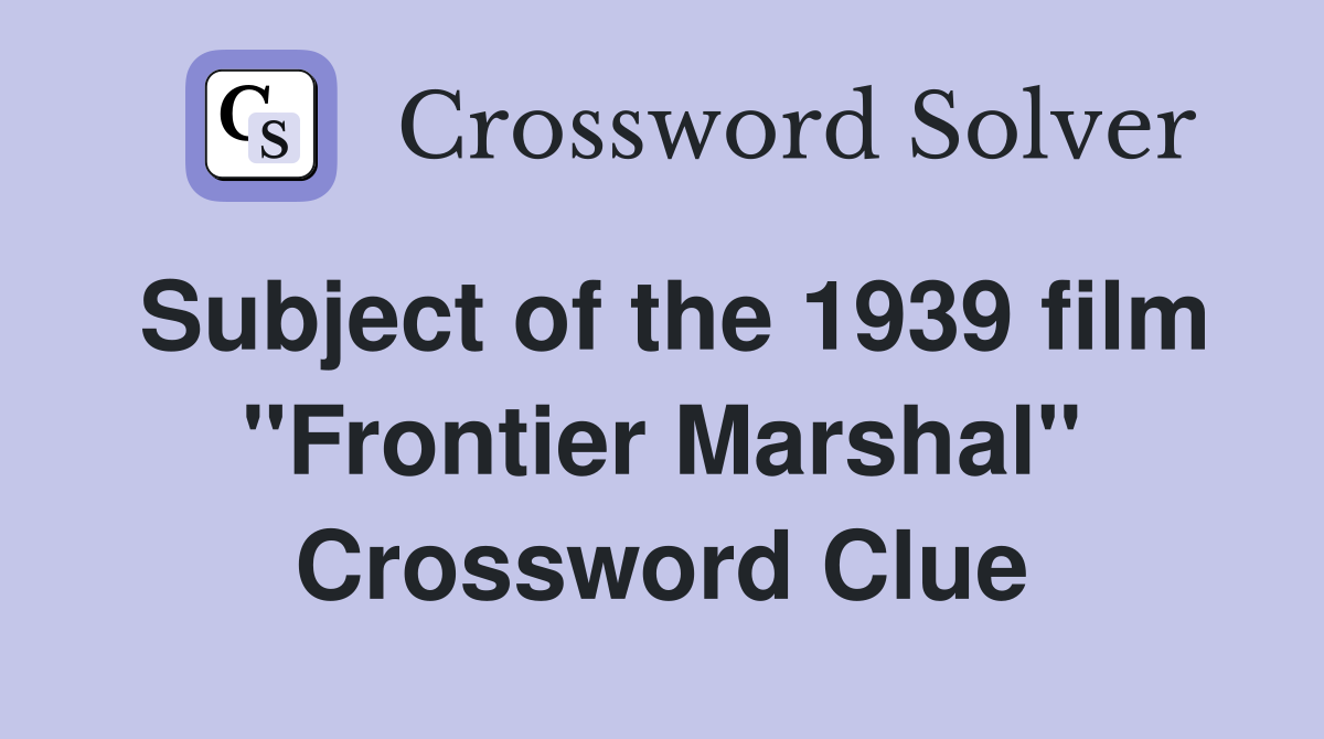 Subject of the 1939 film "Frontier Marshal" Crossword Clue
