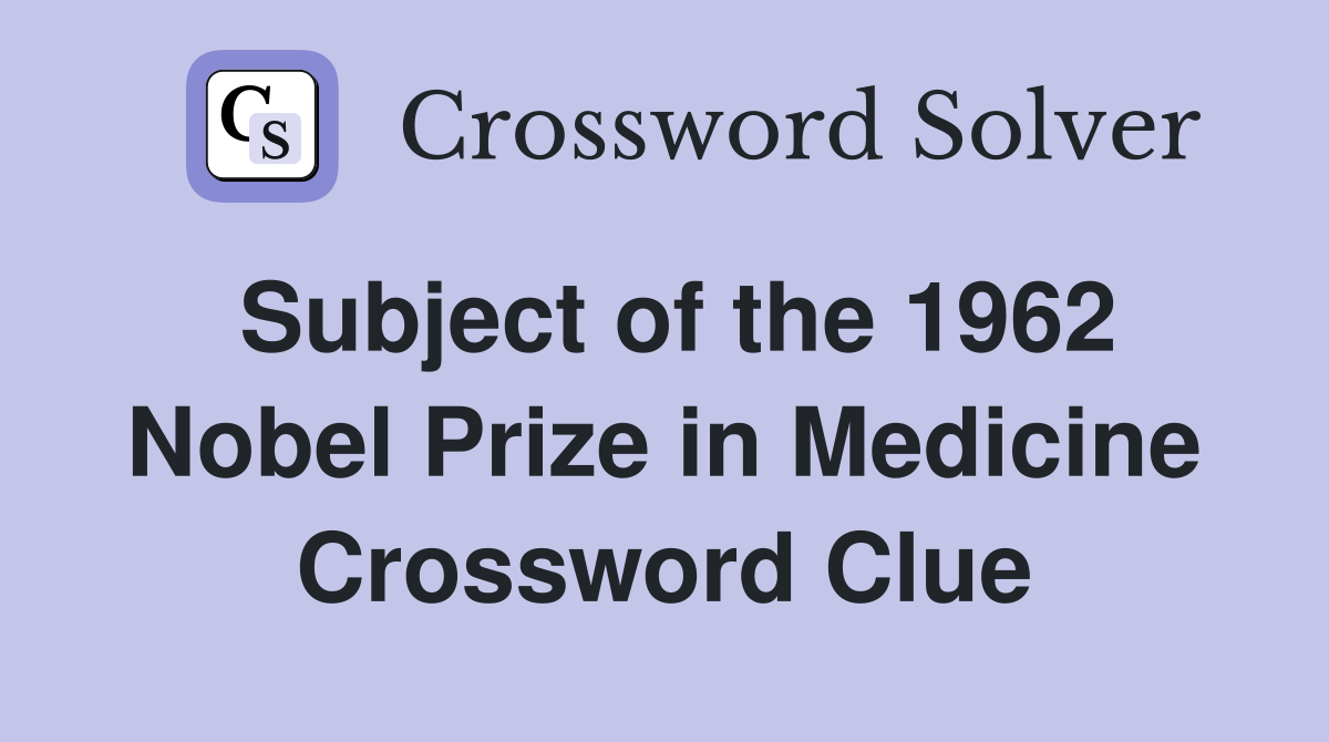 Subject of the 1962 Nobel Prize in Medicine Crossword Clue