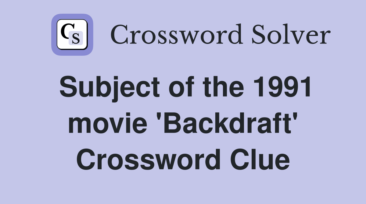 Subject of the 1991 movie 'Backdraft' Crossword Clue