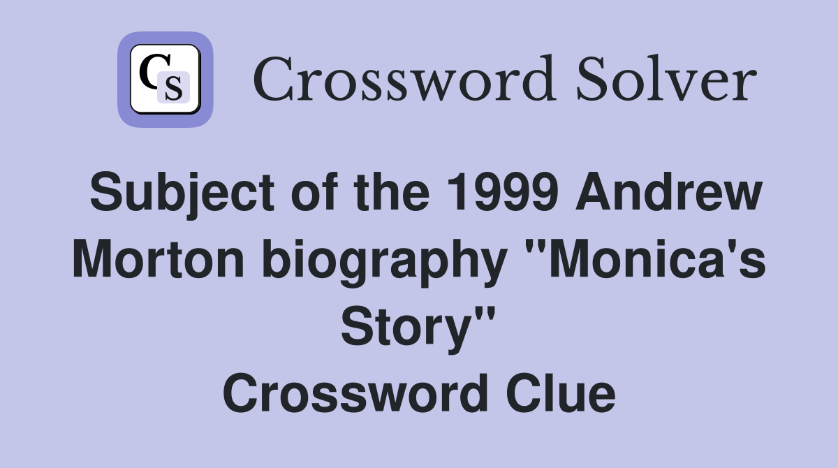 Subject of the 1999 Andrew Morton biography "Monica's Story" Crossword Clue