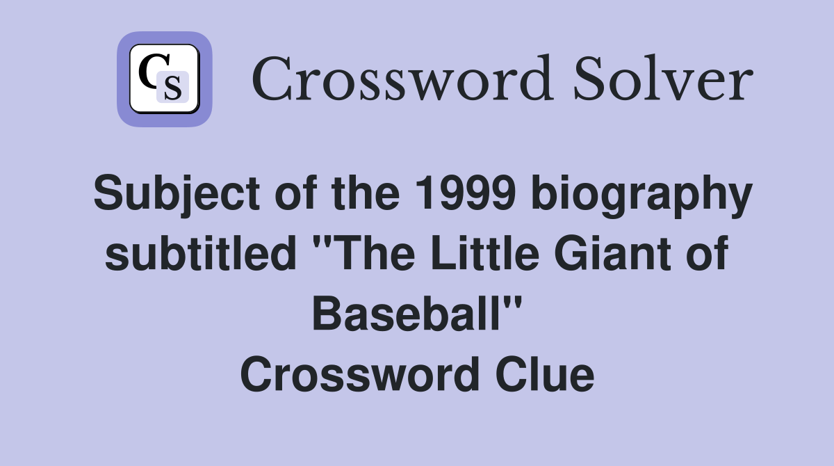 Subject of the 1999 biography subtitled "The Little Giant of Baseball" Crossword Clue