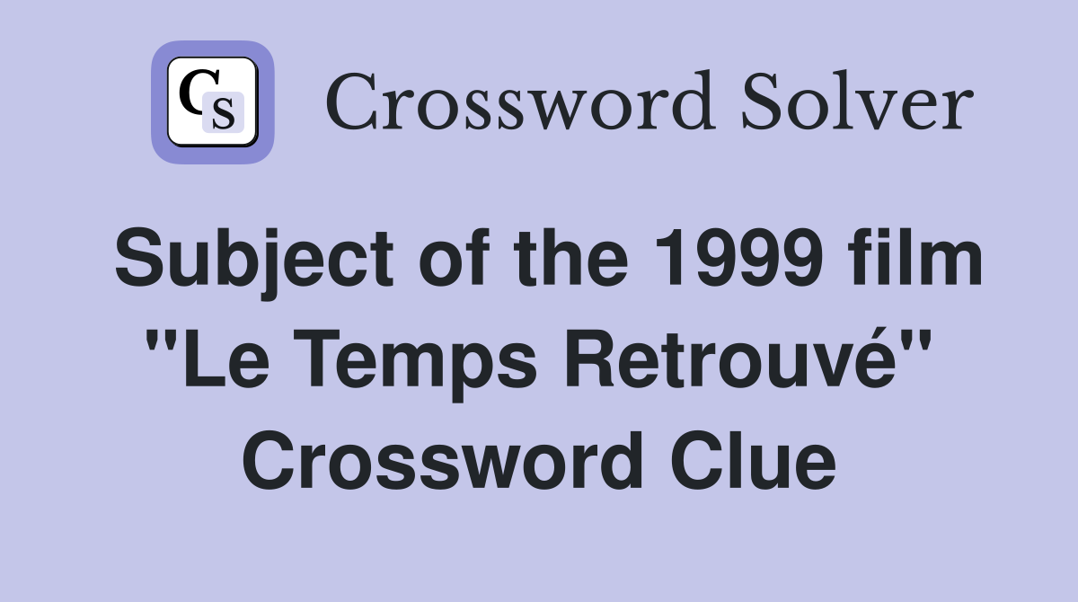 Subject of the 1999 film "Le Temps Retrouvé" Crossword Clue