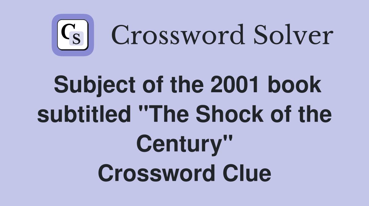 Subject of the 2001 book subtitled "The Shock of the Century" Crossword Clue