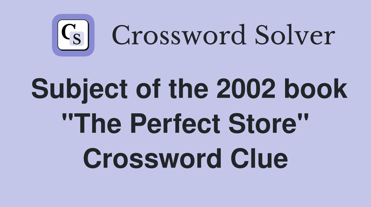 Subject of the 2002 book "The Perfect Store" Crossword Clue