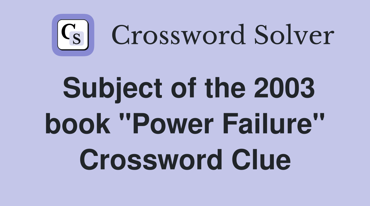 Subject of the 2003 book "Power Failure" Crossword Clue