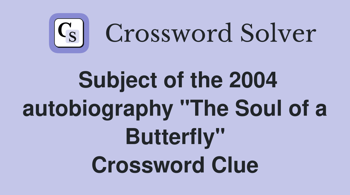 Subject of the 2004 autobiography "The Soul of a Butterfly" Crossword Clue