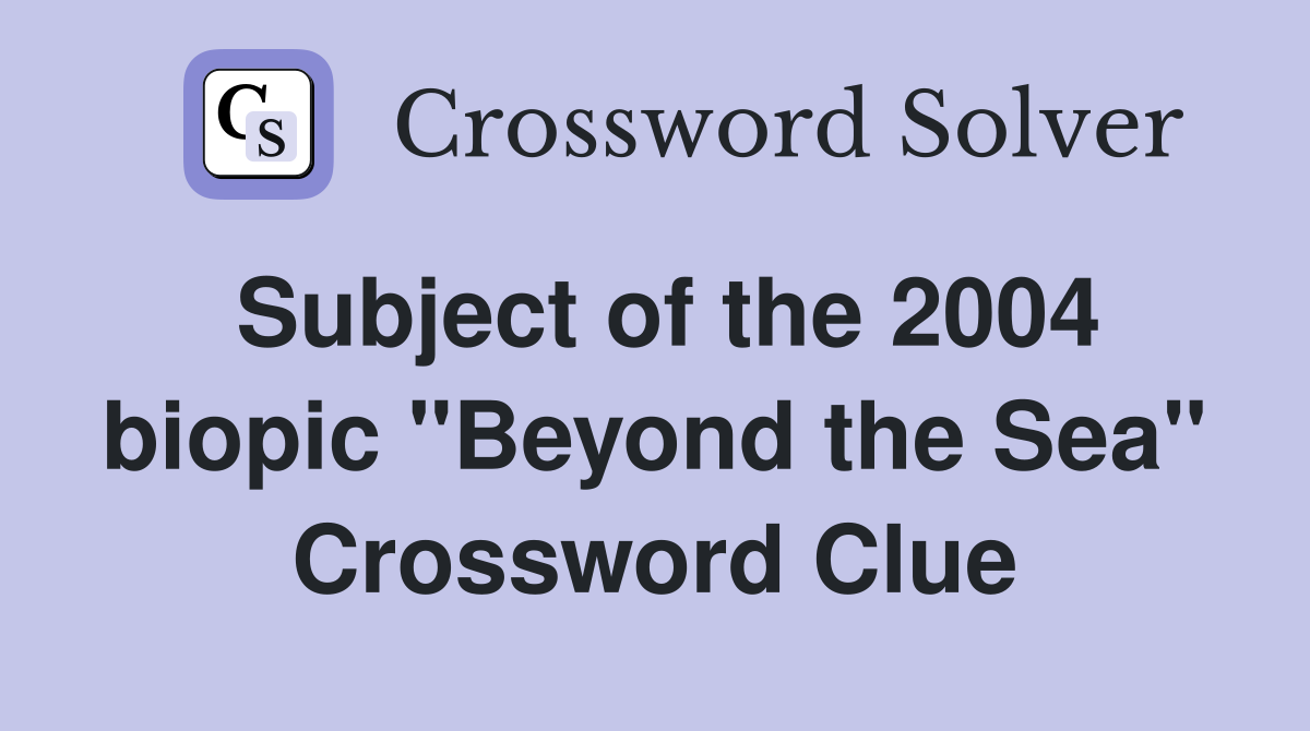 Subject of the 2004 biopic "Beyond the Sea" Crossword Clue