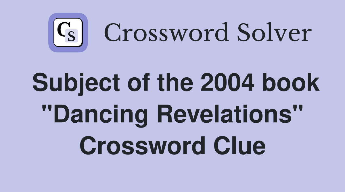 Subject of the 2004 book "Dancing Revelations" Crossword Clue