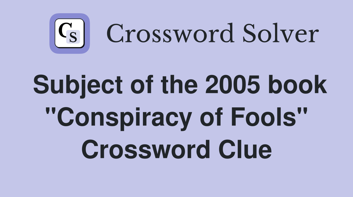 Subject of the 2005 book "Conspiracy of Fools" Crossword Clue