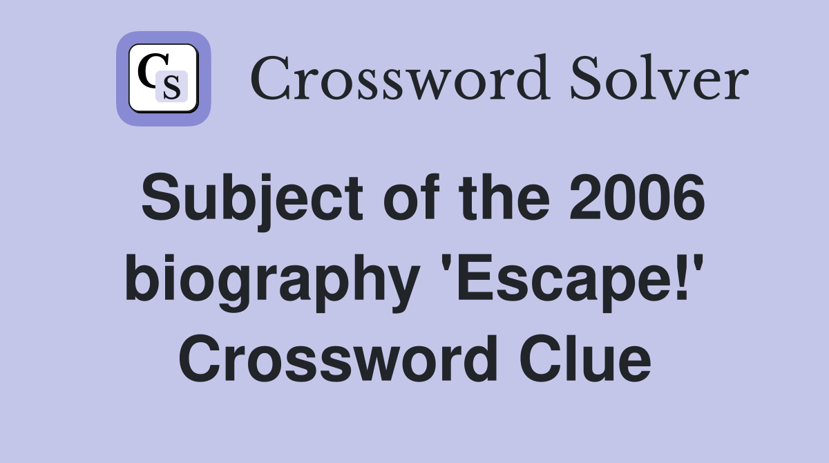 Subject of the 2006 biography 'Escape!' Crossword Clue
