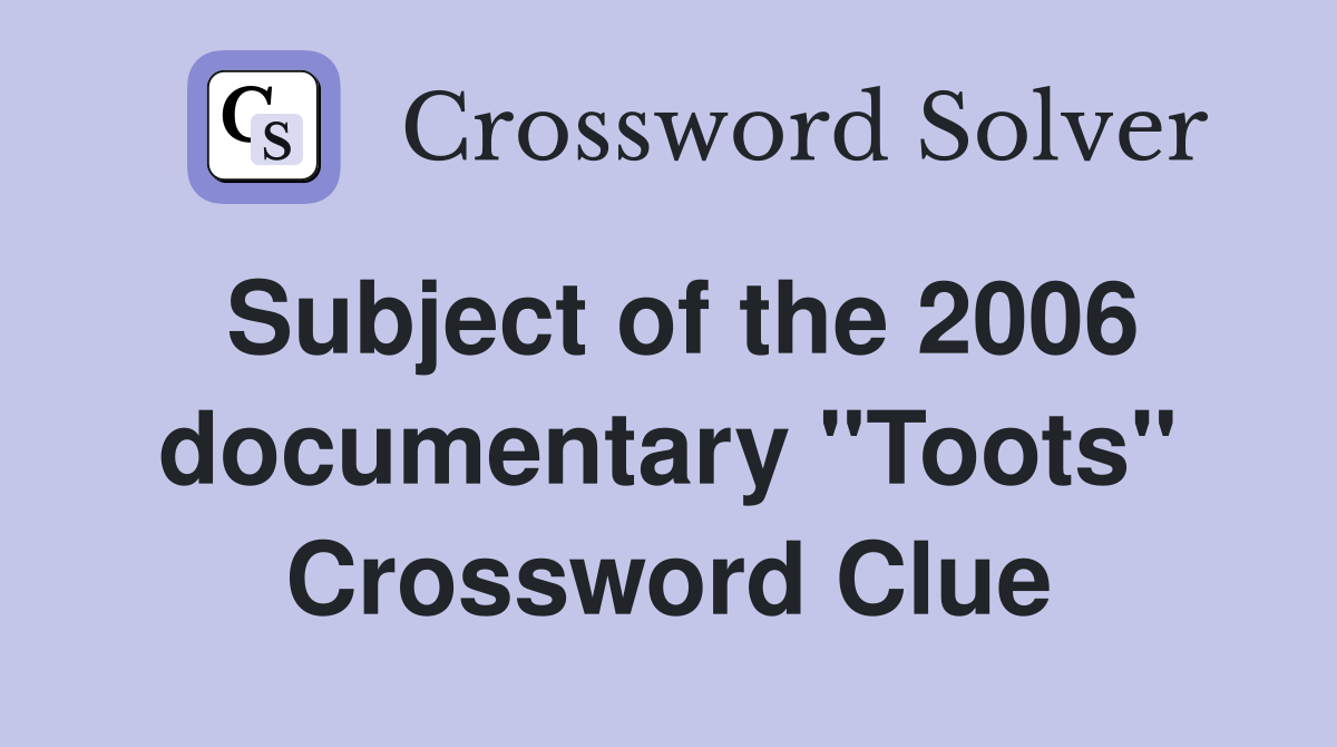 Subject of the 2006 documentary "Toots" Crossword Clue