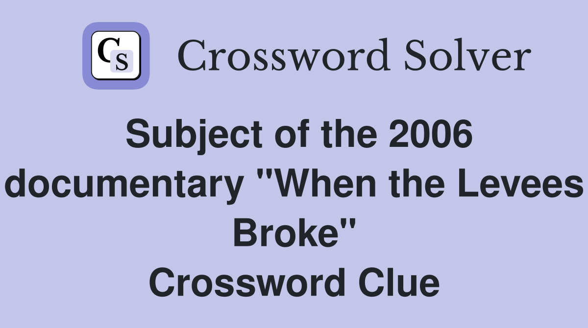 Subject of the 2006 documentary "When the Levees Broke" Crossword Clue