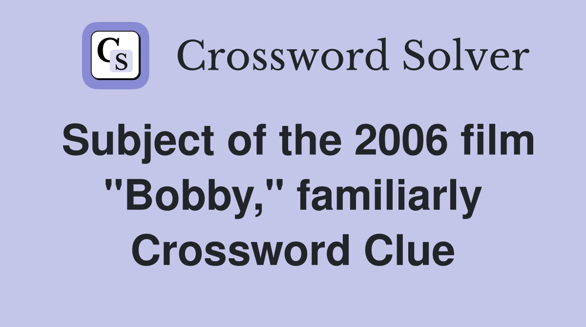 Subject of the 2006 film "Bobby," familiarly Crossword Clue