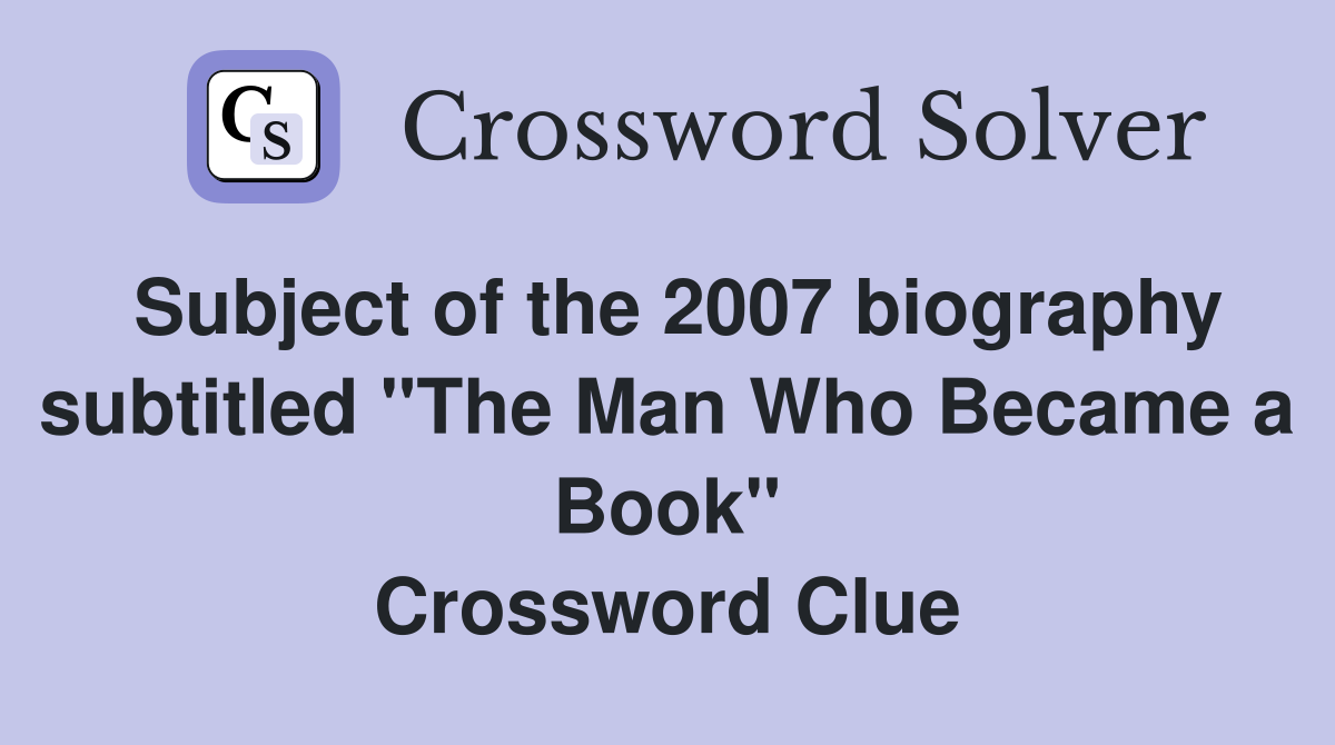 Subject of the 2007 biography subtitled "The Man Who Became a Book" Crossword Clue