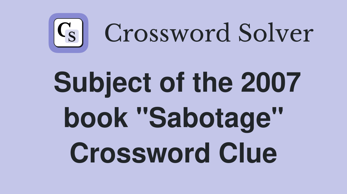 Subject of the 2007 book "Sabotage" Crossword Clue