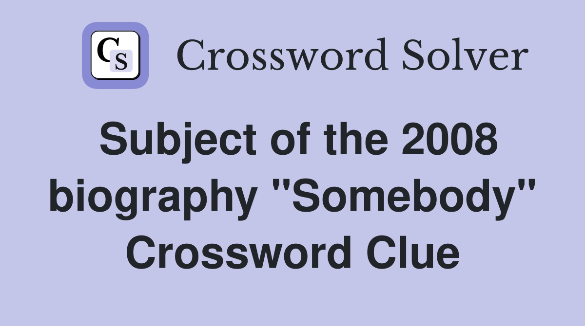Subject of the 2008 biography "Somebody" Crossword Clue