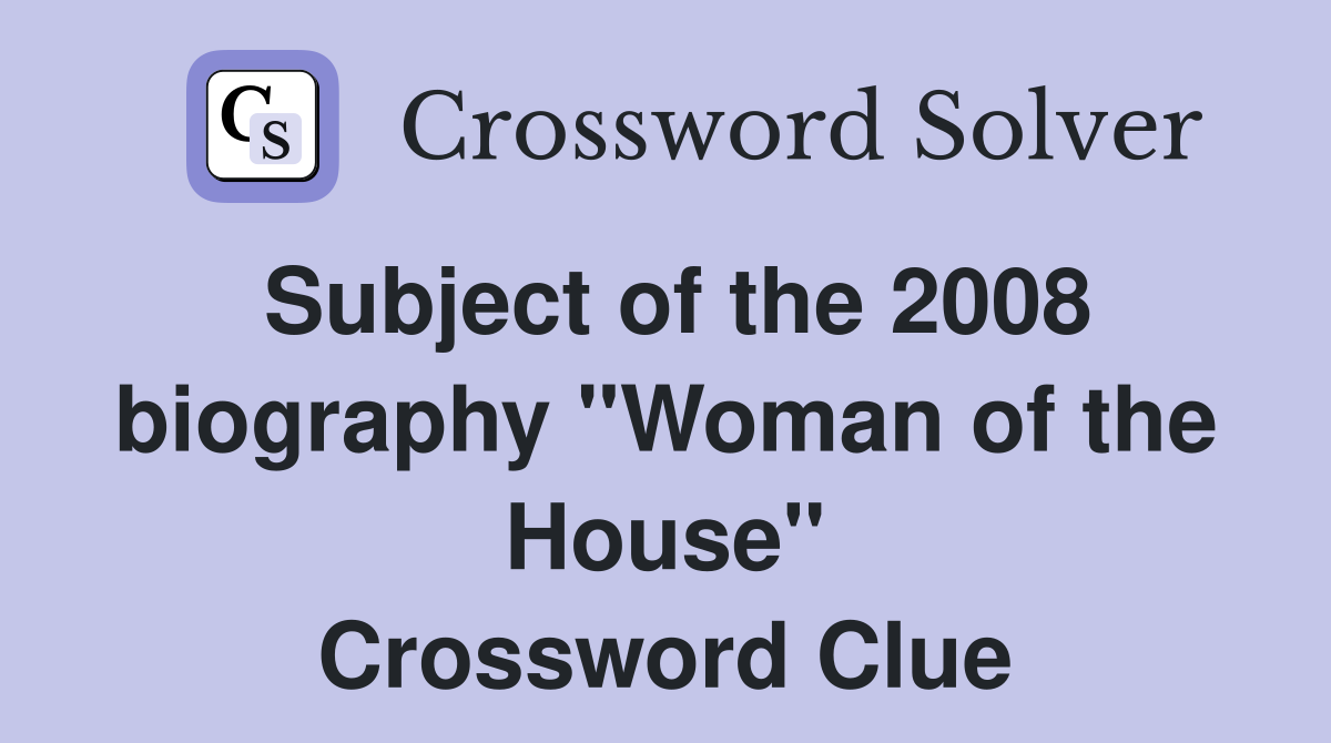 Subject of the 2008 biography "Woman of the House" Crossword Clue