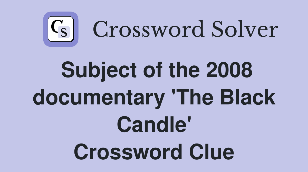 Subject of the 2008 documentary 'The Black Candle' Crossword Clue