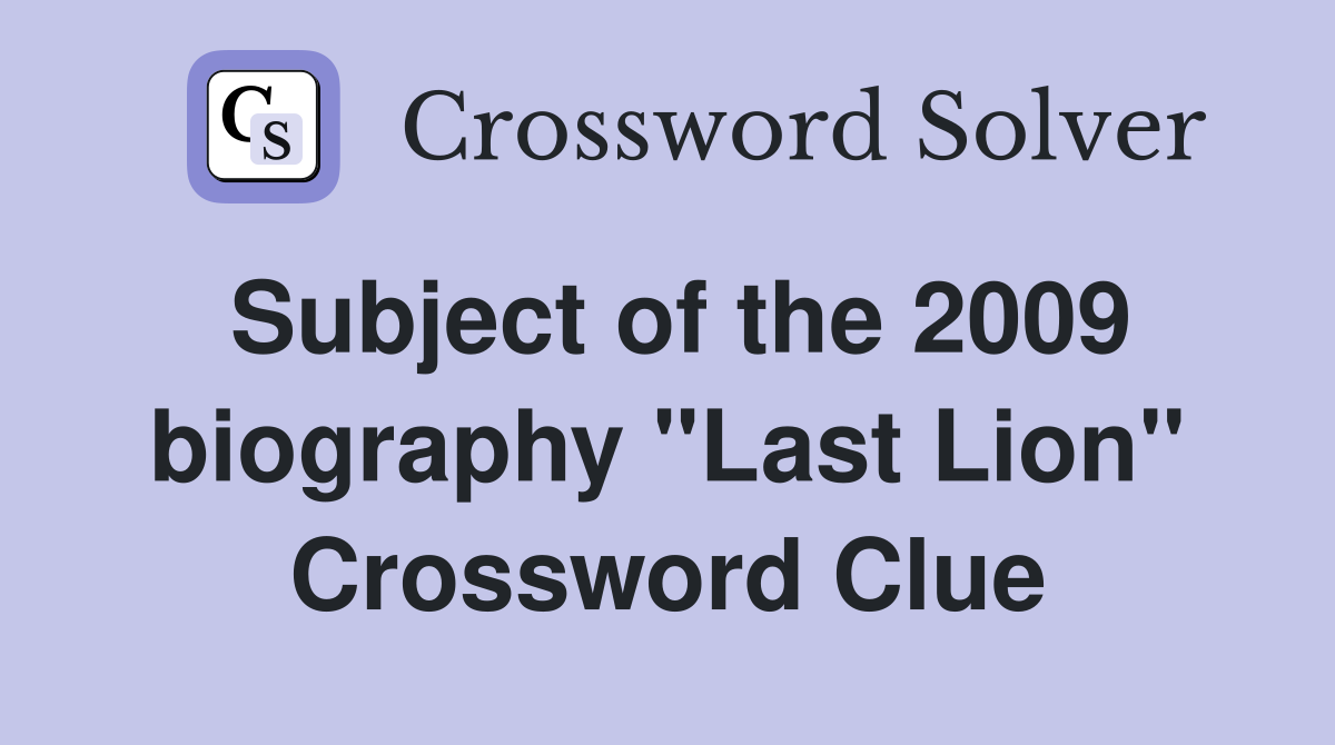 Subject of the 2009 biography "Last Lion" Crossword Clue