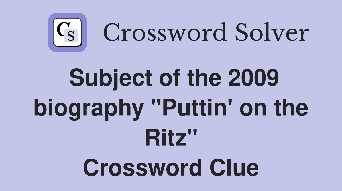 Subject of the 2009 biography "Puttin' on the Ritz" Crossword Clue