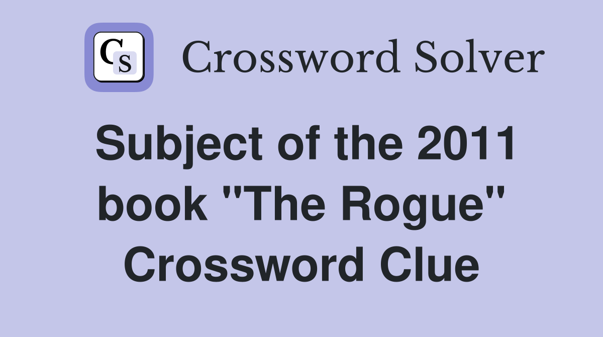 Subject of the 2011 book "The Rogue" Crossword Clue