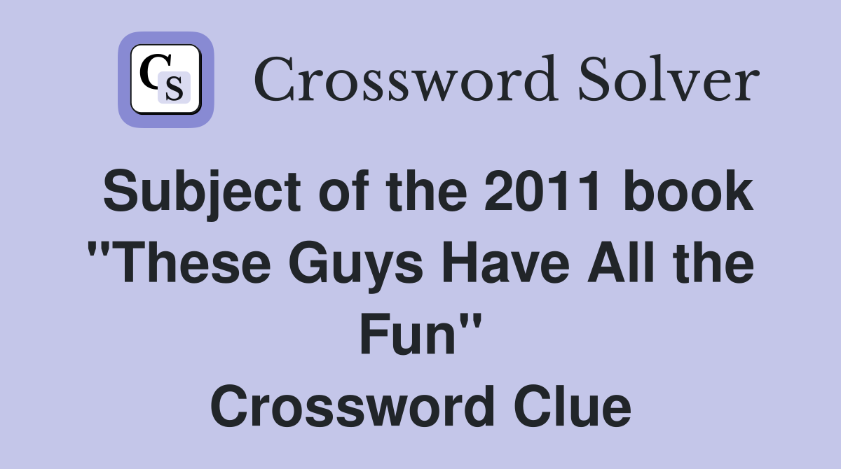 Subject of the 2011 book "These Guys Have All the Fun" Crossword Clue