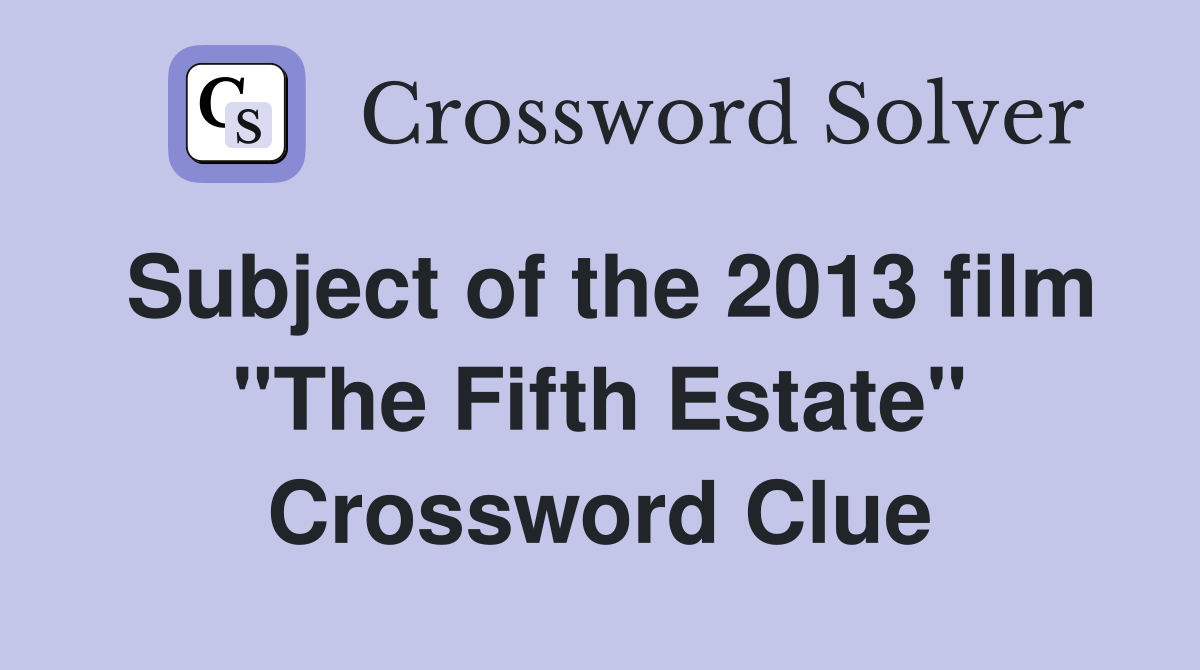 Subject of the 2013 film "The Fifth Estate" Crossword Clue