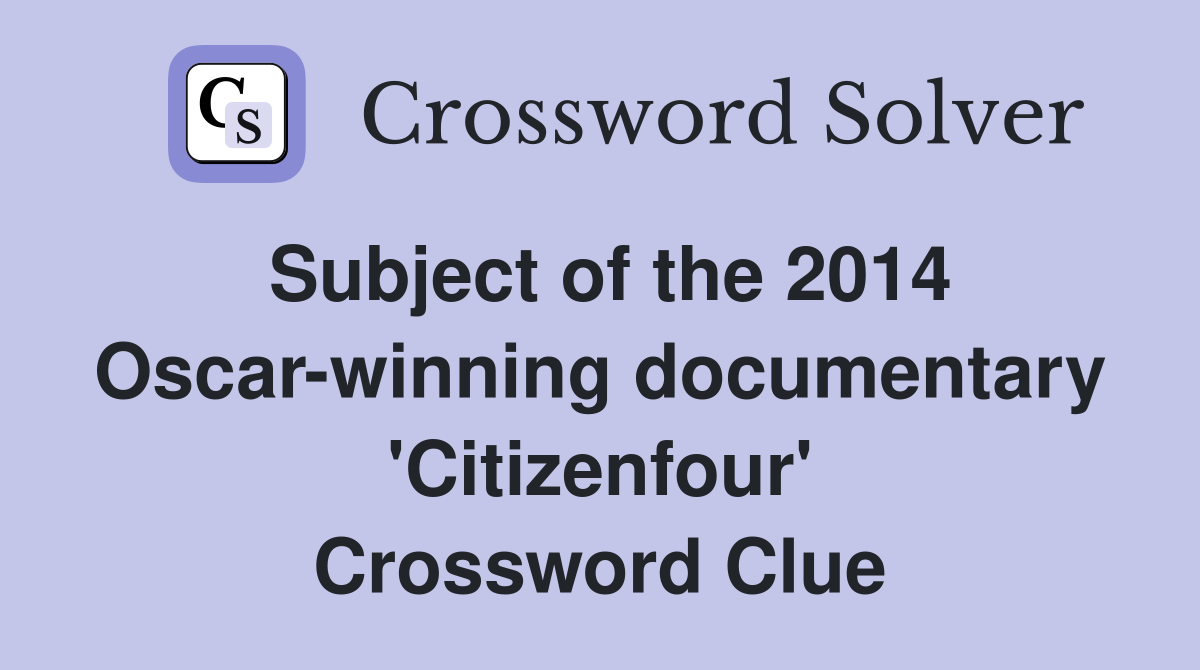 Subject of the 2014 Oscar-winning documentary 'Citizenfour' Crossword Clue