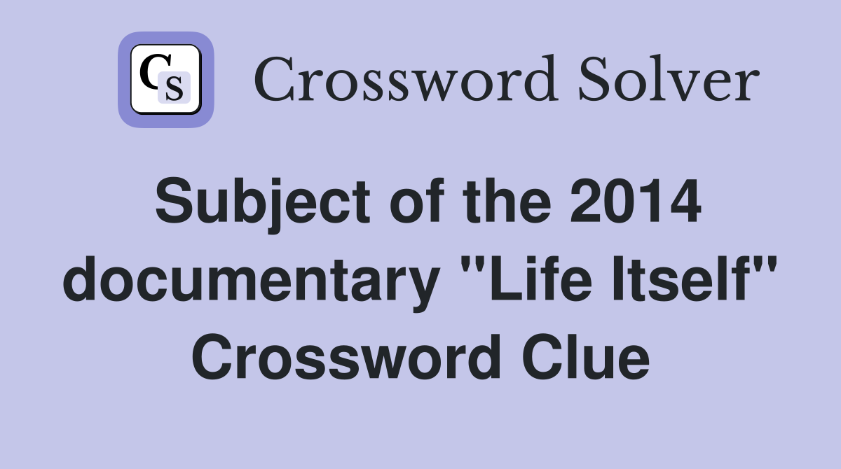 Subject of the 2014 documentary "Life Itself" Crossword Clue