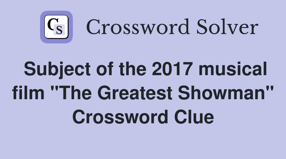Subject of the 2017 musical film "The Greatest Showman" Crossword Clue