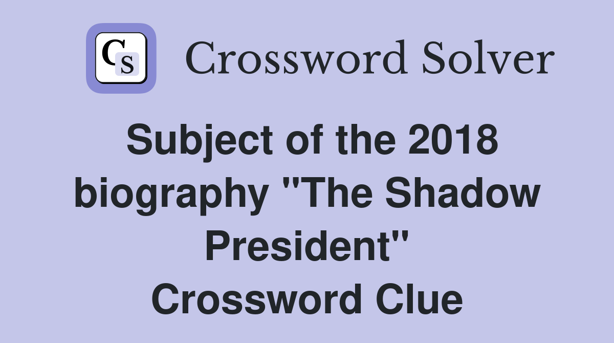 Subject of the 2018 biography "The Shadow President" Crossword Clue