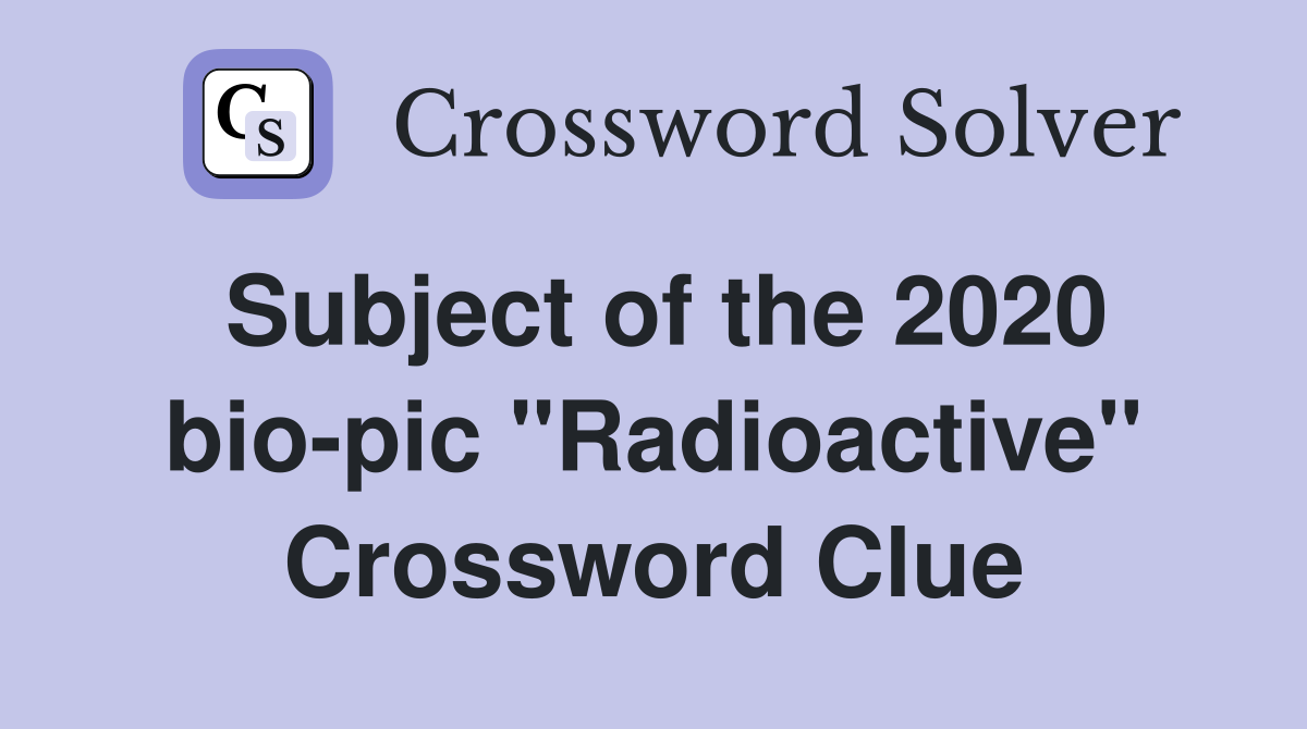 Subject of the 2020 bio-pic "Radioactive" Crossword Clue