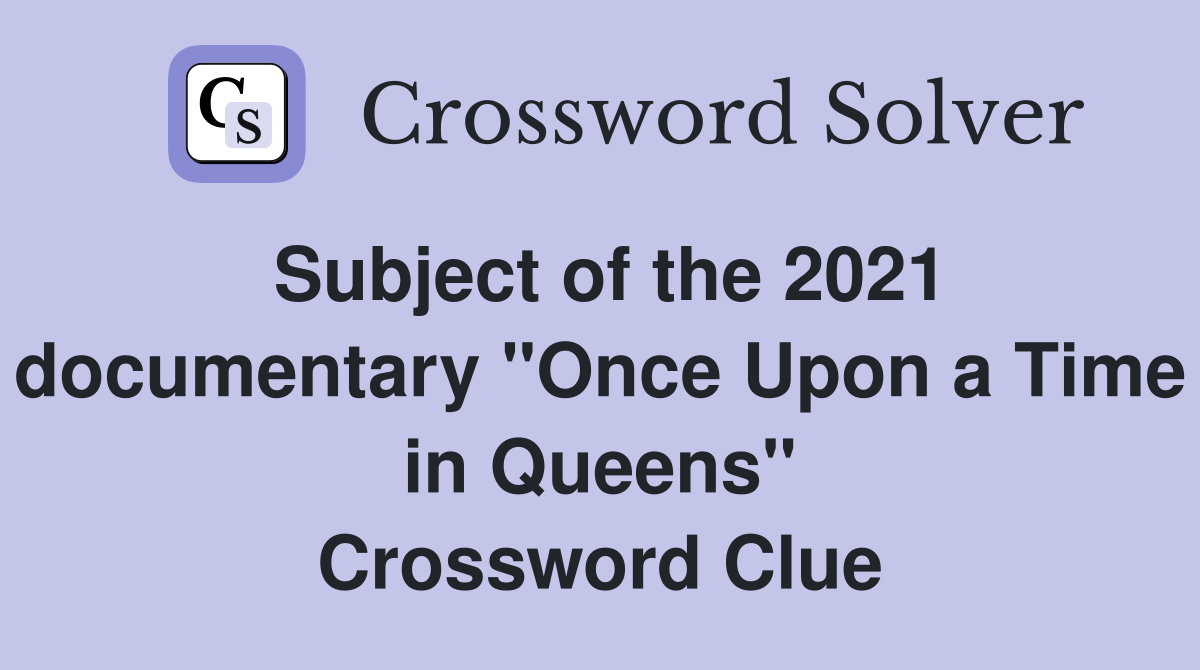 Subject of the 2021 documentary "Once Upon a Time in Queens" Crossword Clue