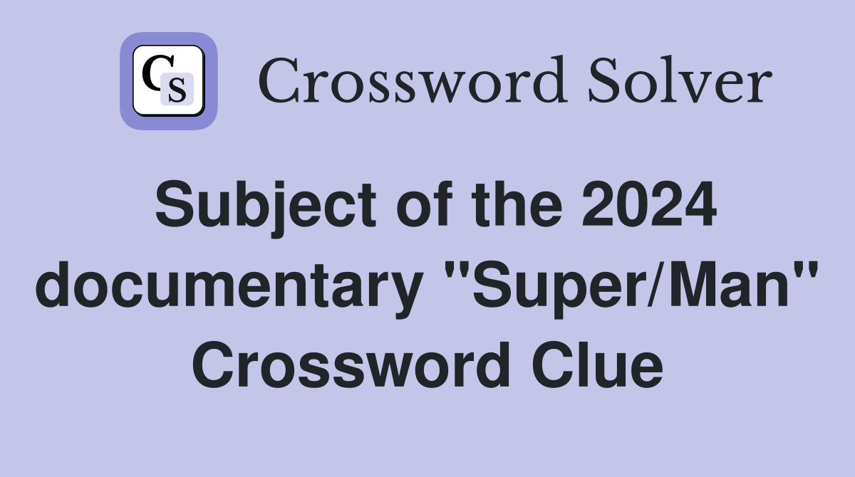 Subject of the 2024 documentary "Super/Man" Crossword Clue