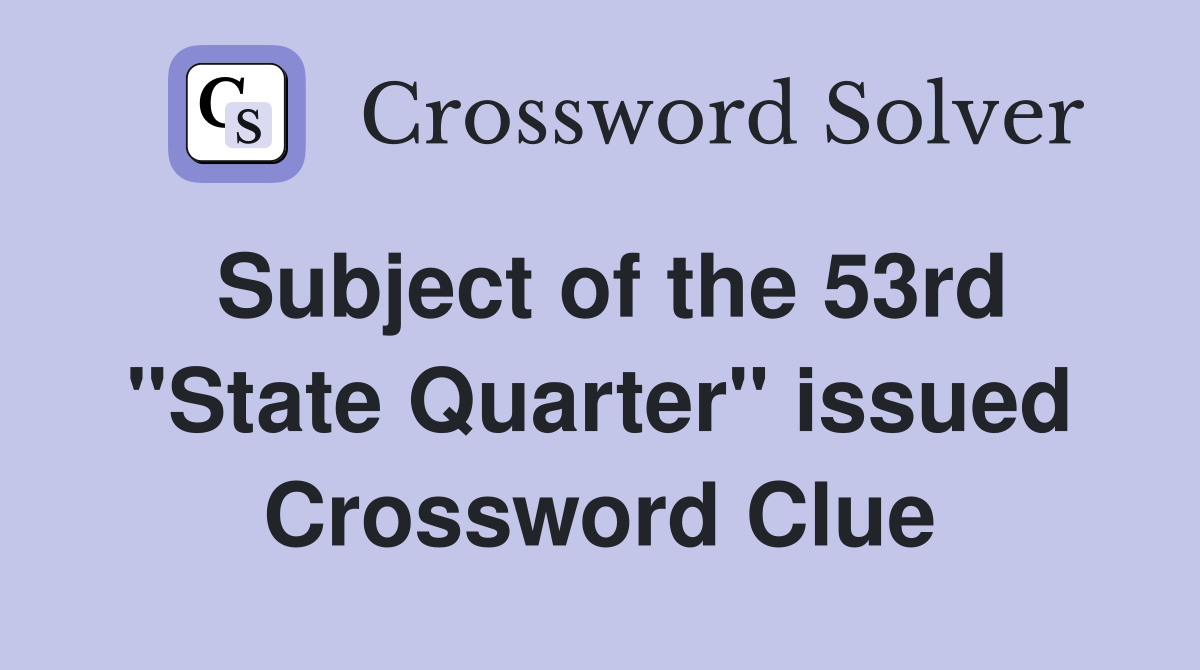Subject of the 53rd "State Quarter" issued Crossword Clue