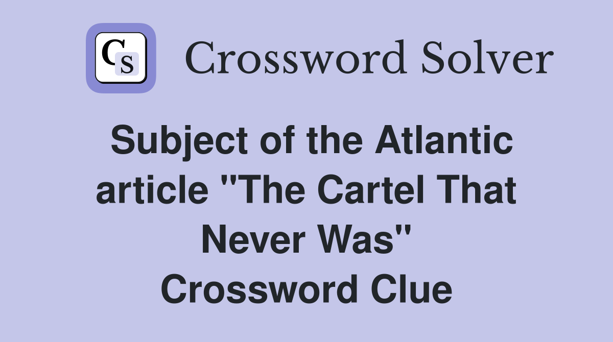 Subject of the Atlantic article "The Cartel That Never Was" Crossword Clue