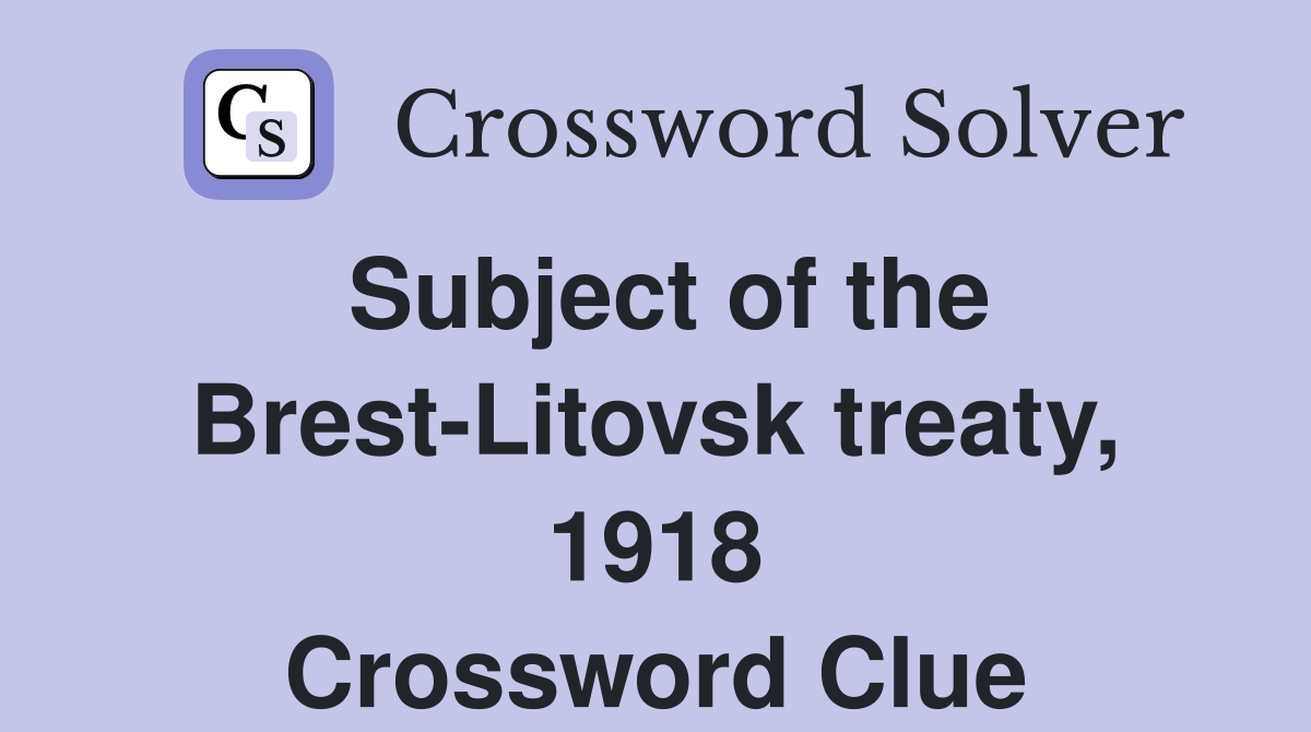 Subject of the Brest-Litovsk treaty, 1918 Crossword Clue