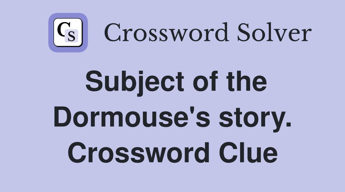 Subject of the Dormouse's story. Crossword Clue