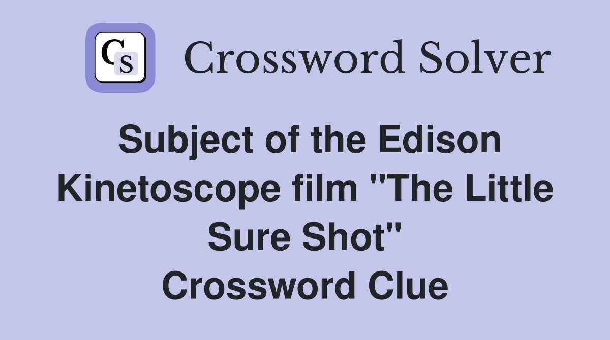 Subject of the Edison Kinetoscope film "The Little Sure Shot" Crossword Clue