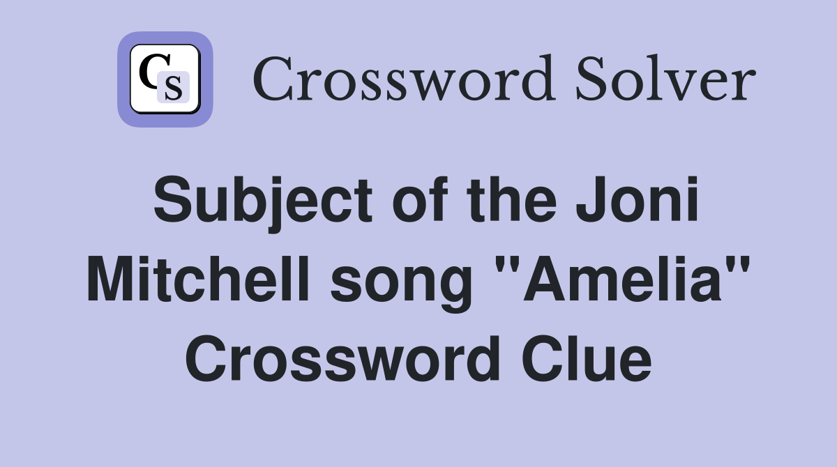 Subject of the Joni Mitchell song "Amelia" Crossword Clue