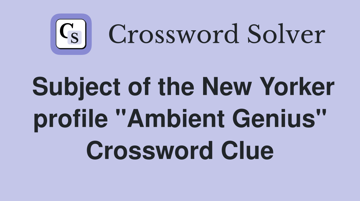 Subject of the New Yorker profile "Ambient Genius" Crossword Clue