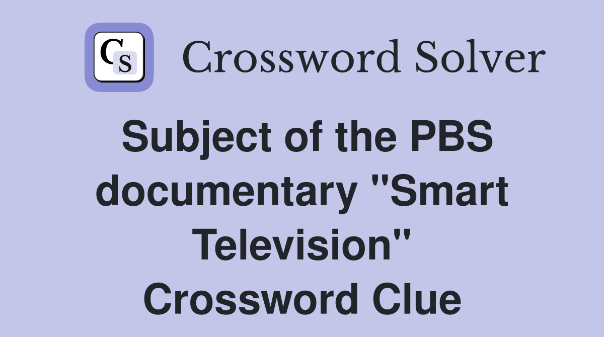 Subject of the PBS documentary "Smart Television" Crossword Clue
