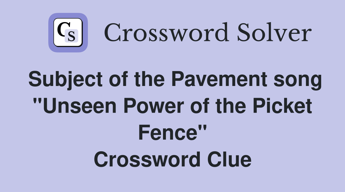 Subject of the Pavement song "Unseen Power of the Picket Fence" Crossword Clue